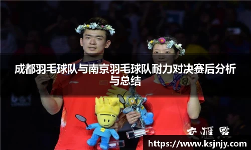 成都羽毛球队与南京羽毛球队耐力对决赛后分析与总结